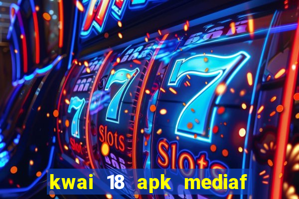 kwai 18 apk mediaf  re